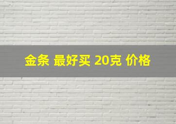 金条 最好买 20克 价格